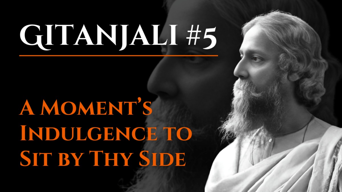 I Ask For a Moment’s Indulgence, to Sit by Thy Side | Gitanjali #5 | Rabindranath Tagore
