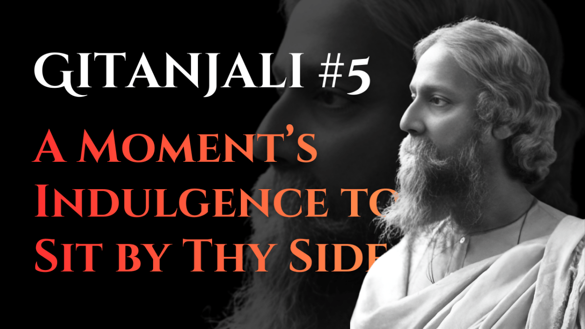 I Ask For a Moment’s Indulgence, to Sit by Thy Side | Gitanjali #5 | Rabindranath Tagore