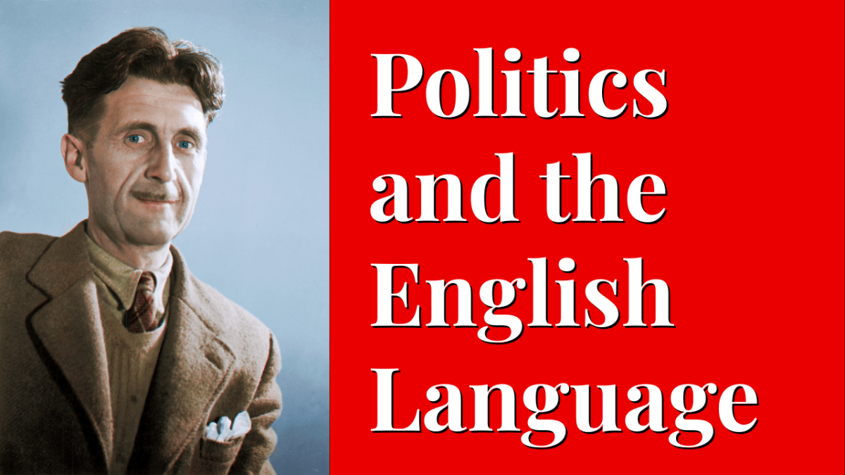 Revisiting George Orwell’s “Politics and the English Language”
