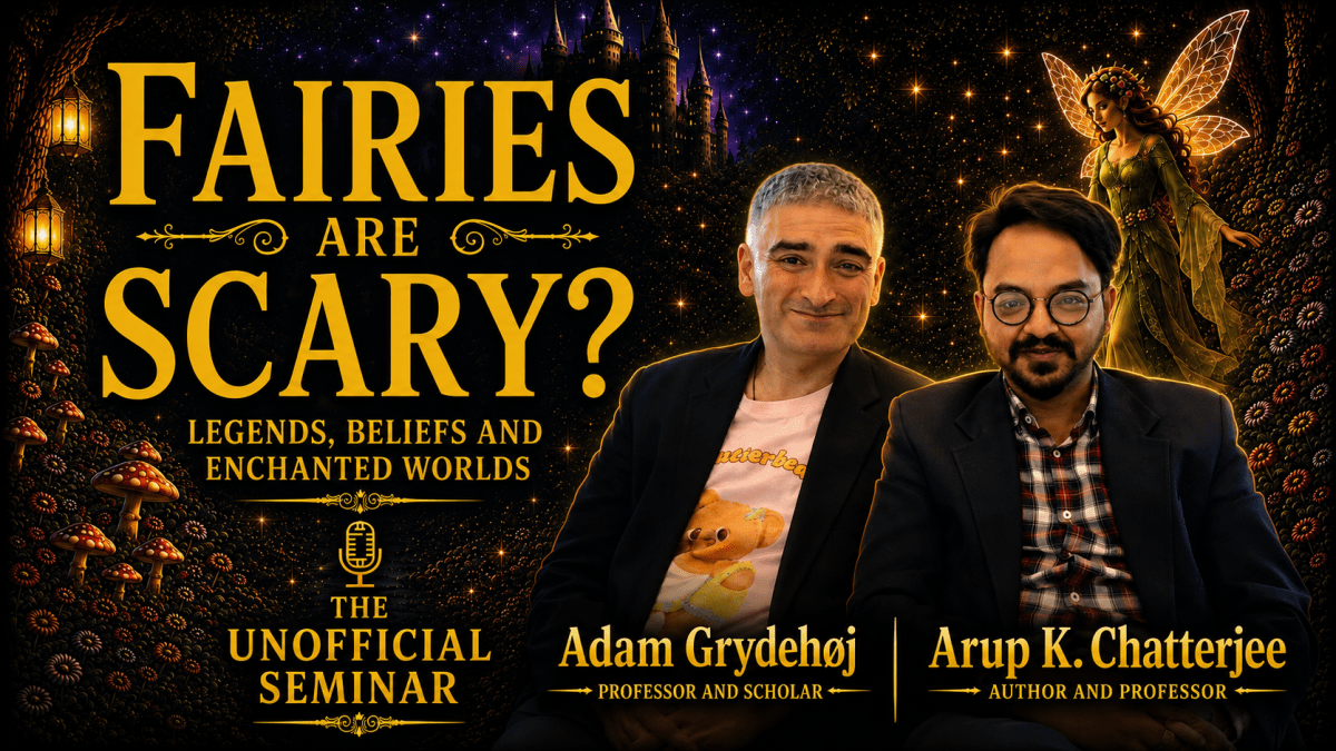Fairies are Scary? | History, Folklore, Legends, and Mythologies | Conversation Between Adam Grydehøj and Arup K. Chatterjee